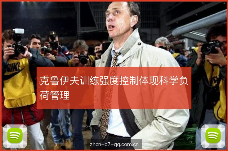 克鲁伊夫训练强度控制体现科学负荷管理 克鲁伊夫训练强度控制体现科学负荷管理