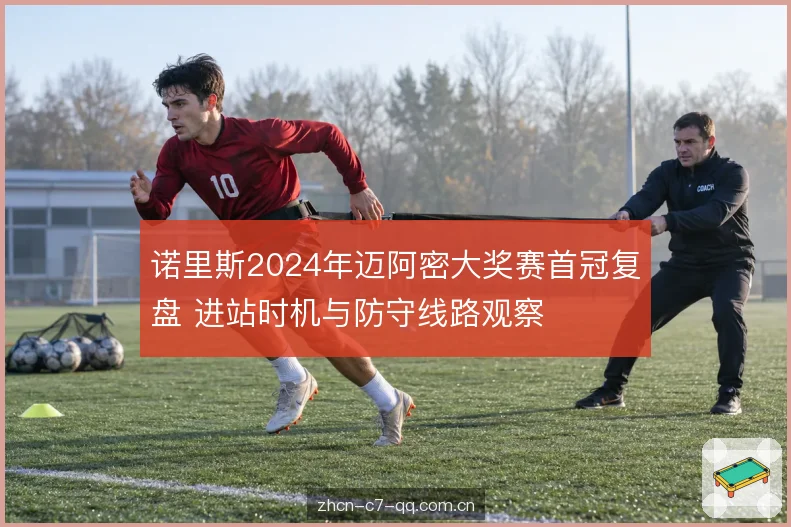 诺里斯2024年迈阿密大奖赛首冠复盘 进站时机与防守线路观察